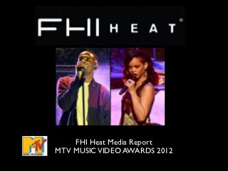 !



        FHI Heat Media Report
    MTV MUSIC VIDEO AWARDS 2012
 