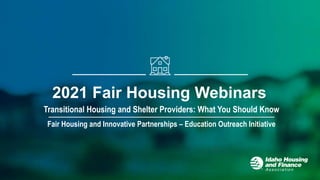 Transitional Housing and Shelter Providers: What You Should Know
Fair Housing and Innovative Partnerships – Education Outreach Initiative
2021 Fair Housing Webinars
 