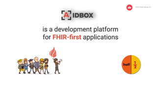 is a development platform
for FHIR-ﬁrst applications
 