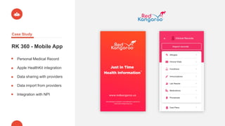 Case Study
RK 360 - Mobile App
Personal Medical Record
Apple HealthKit integration
Data sharing with providers
Data import from providers
Integration with NPI
 