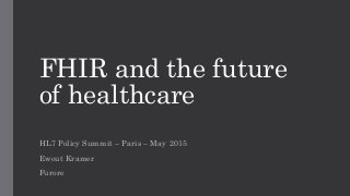 FHIR and the future
of healthcare
HL7 Policy Summit – Paris – May 2015
Ewout Kramer
Furore
 