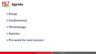 Agenda
➢Recap
➢Conformance
➢Terminology
➢Exercise
➢Pre-work for next session
5-June-2021
Presentation by Kumar Satyam
 