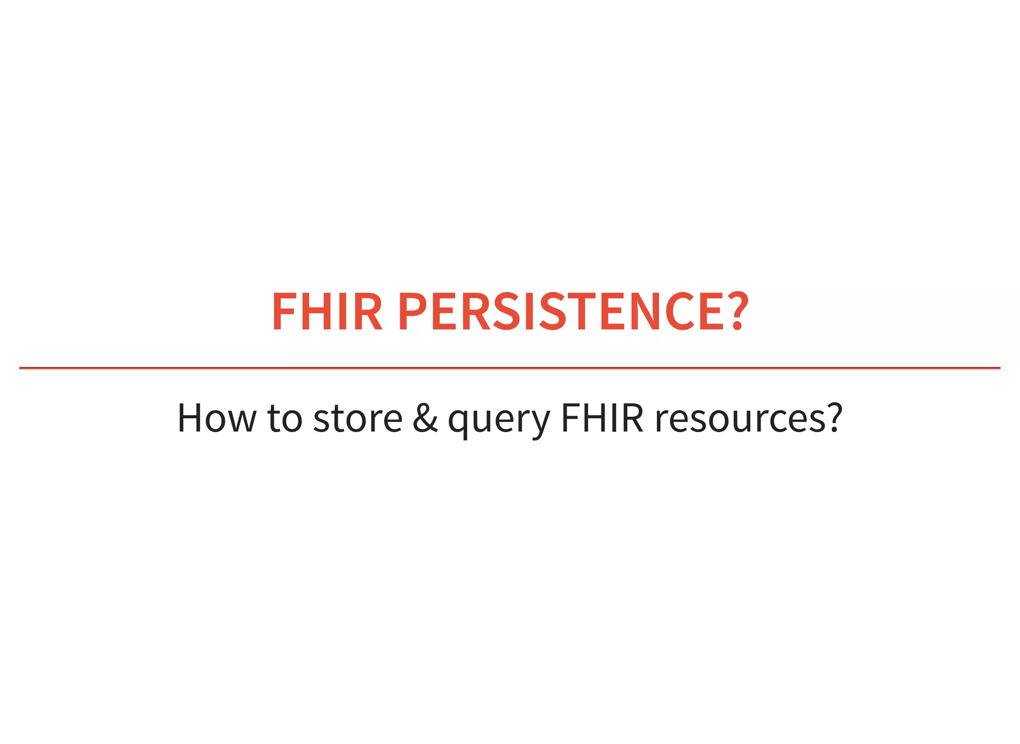 6/6/2019 fhir db
https://niquola.github.io/fhir-devdays-2019-slides/?print-pdf#/ 4/41
FHIR PERSISTENCE?FHIR PERSISTENCE?
How to store & query FHIR resources?
 