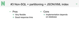 #3 Non-SQL + partitioning + JSON/XML index 12
•  Pros
  Very flexible
  Good response time
•  Cons
  Implementation depends
on database
 
