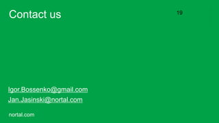 nortal.com
Contact us
Igor.Bossenko@gmail.com
Jan.Jasinski@nortal.com
19
 