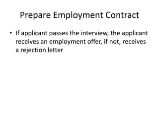 Prepare Employment ContractIf applicant passes the interview, the applicant receives an employment offer, if not, receives a rejection letter