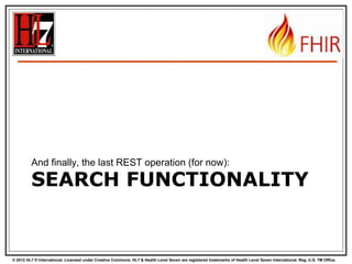 Bundles in Java
AtomFeed feed = new AtomFeed();
feed.setTitle("Demo bundle");
AtomEntry pat = new AtomEntry();
pat.setUpdated(Calendar.getInstance());
pat.setResource(new Patient());
feed.getEntryList().add(pat);
AtomEntry del = new AtomEntry();
del.setUpdated(Calendar.getInstance());
del.setDeleted(true); del.setId("http://nu.nl/fhir");
feed.getEntryList().add(del);

ByteArrayOutputStream bos = new ByteArrayOutputStream();
AtomComposer comp = new AtomComposer();
comp.compose(bos, feed, true);
String xml = bos.toString("UTF8");
79
© 2012 HL7 ® International. Licensed under Creative Commons. HL7 & Health Level Seven are registered trademarks of Health Level Seven International. Reg. U.S. TM Office.

 