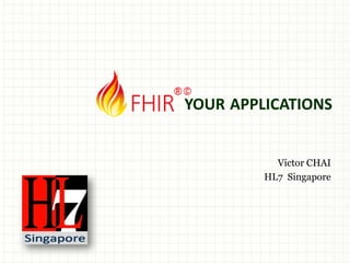 YOUR APPLICATIONS
Victor CHAI
HL7 Singapore
 