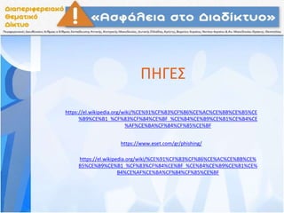 ΠΗΓΕΣ
https://el.wikipedia.org/wiki/%CE%91%CF%83%CF%86%CE%AC%CE%BB%CE%B5%CE
%B9%CE%B1_%CF%83%CF%84%CE%BF_%CE%B4%CE%B9%CE%B1%CE%B4%CE
%AF%CE%BA%CF%84%CF%85%CE%BF
https://www.eset.com/gr/phishing/
https://el.wikipedia.org/wiki/%CE%91%CF%83%CF%86%CE%AC%CE%BB%CE%
B5%CE%B9%CE%B1_%CF%83%CF%84%CE%BF_%CE%B4%CE%B9%CE%B1%CE%
B4%CE%AF%CE%BA%CF%84%CF%85%CE%BF
 