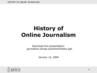 History of Online Journalism Download this presentation:   journalism.ukings.ca/online/history.ppt January 14, 2009 