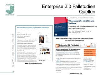 Enterprise 2.0 Fallstudien Quellen www.alexanderstocker.at www.gabler.de/Buch/978-3-8349-2581-7/Wissenstransfer-mit-Wikis-und-Weblogs.html www.e20cases.org 