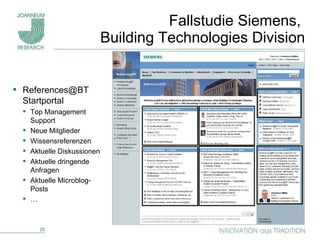 Fallstudie Siemens,  Building Technologies Division References@BT Startportal Top Management Support Neue Mitglieder Wissensreferenzen Aktuelle Diskussionen Aktuelle dringende Anfragen Aktuelle Microblog-Posts … 