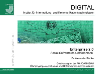 Enterprise 2.0   Social Software im Unternehmen  Dr.  Alexander Stocker Gastvortrag an der FH JOANNEUM  Studiengang Journalismus und Unternehmenskommunikation 