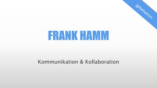 FRANK HAMM
Kommunikation & Kollaboration
 