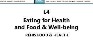 odel as a tool to guide and evaluate food choices
LEARNING
INTENTIONS
Students will be able to identify and assess the nutritional information on a food label.
REHIS FOOD & HEALTH
L4
Eating for Health
and Food & Well-being
 