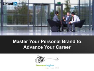 Master Your Personal Brand to
Advance Your Career
©2013 LinkedIn Corporation. All Rights Reserved.
 