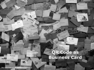 QR Code as
                                                Business Card

http://www.ﬂickr.com/photos/dground/348422722
 