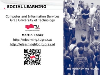 SOCIAL LEARNING

Computer and Information Services
  Graz University of Technology


            Graz University of Techno...