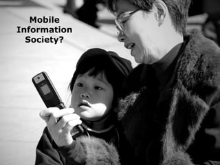 Mobile
Information
  Society?
 