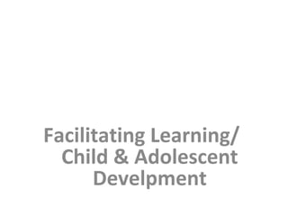 Facilitating Learning/
Child & Adolescent
Develpment
 