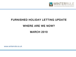 FURNISHED HOLIDAY LETTING UPDATE WHERE ARE WE NOW? MARCH 2010 www.winterrule.co.uk 