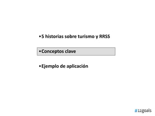 •5 historias sobre turismo y RRSS
•Conceptos clave
•Ejemplo de aplicación
 