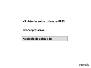 •5 historias sobre turismo y RRSS
•Conceptos clave
•Ejemplo de aplicación
 