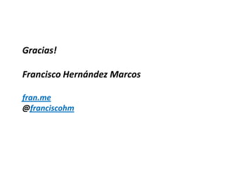 Gracias!
Francisco Hernández Marcos
fran.me
@franciscohm
 