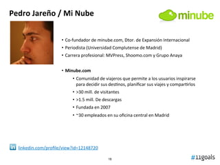 Pedro	
  Jareño	
  /	
  Mi	
  Nube	
  
18
linkedin.com/proﬁle/view?id=12148720	
  
•  Co-­‐fundador	
  de	
  minube.com,	
...