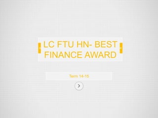 Term 14-15
LC FTU HN- BEST
FINANCE AWARD
 