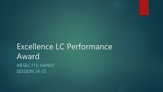 Excellence LC Performance
Award
AIESEC FTU HANOI
SESSION 14-15
 