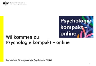 1
Willkommen zu
Psychologie kompakt – online
Hochschule für Angewandte Psychologie FHNW
 