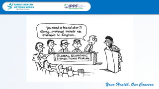 FAMILY HEALTH
OPTIONS KENYA
Your Health, Our Concern
FAMILY HEALTH
OPTIONS KENYA
Your Health, Our Concern AFRICA REGIONAL OFFICE
Your Health, Our Concern
 