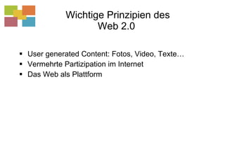 Wichtige Prinzipien des Web 2.0  User generated Content: Fotos, Video, Texte… Vermehrte Partizipation im Internet Das Web als Plattform  