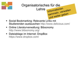 Organisatorisches für die Lehre <ul><li>Social Bookmarking: Relevante Links mit Studierenden austauschen  http://www.delic...