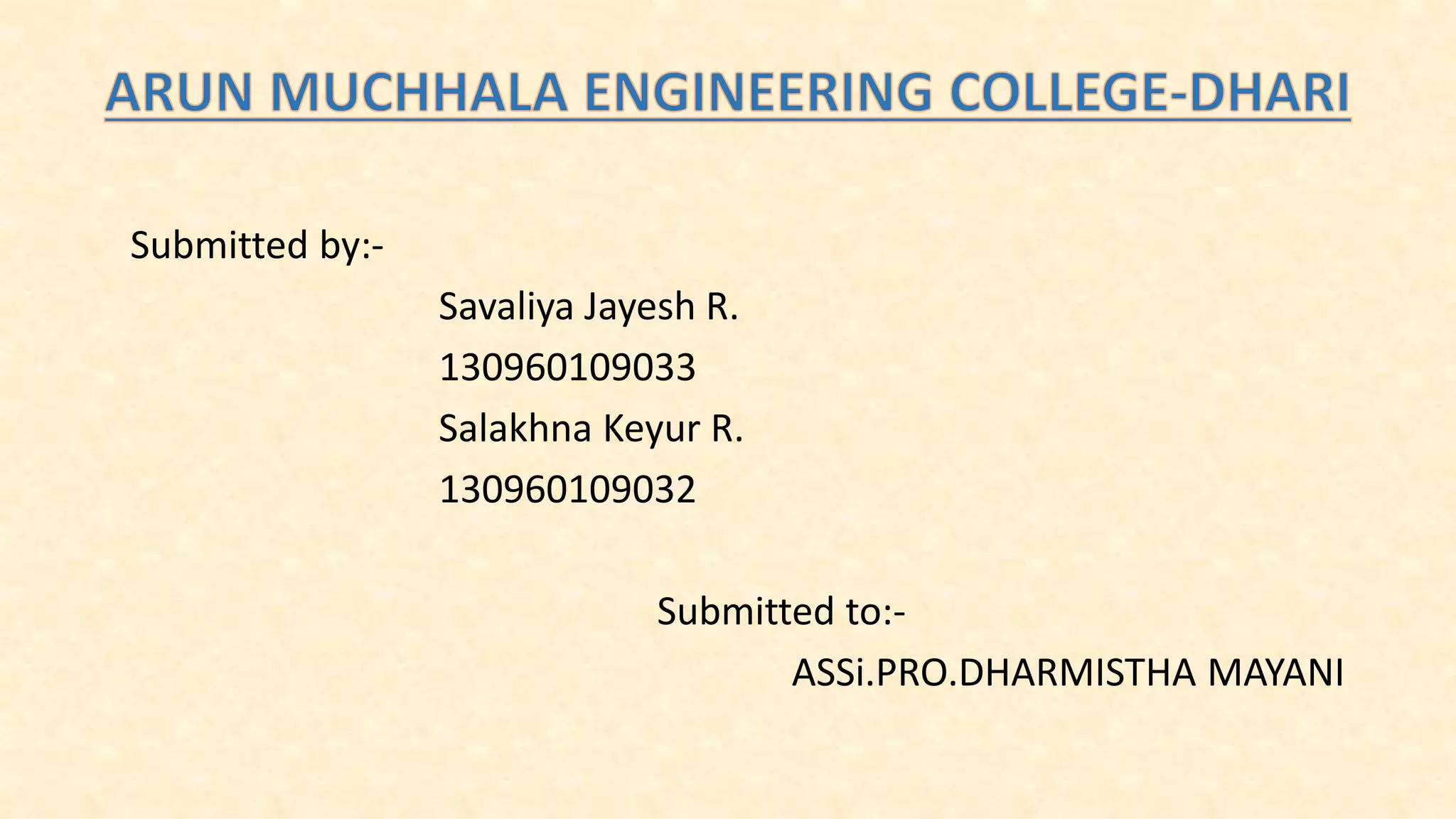 Submitted by:-
Savaliya Jayesh R.
130960109033
Salakhna Keyur R.
130960109032
Submitted to:-
ASSi.PRO.DHARMISTHA MAYANI
 