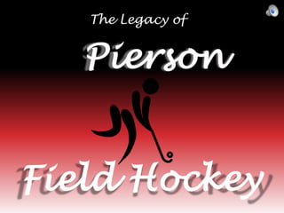 The Legacy of

Pierson
Field Hockey

 