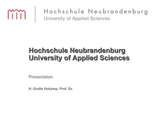Hochschule Neubrandenburg  University of Applied Sciences Presentation H. Große Hokamp, Prof. Dr. 