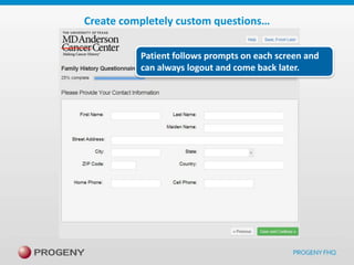 Create completely custom questions…
Patient follows prompts on each screen and
can always logout and come back later.

 