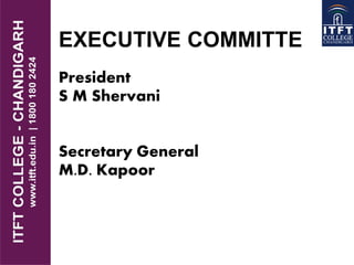 EXECUTIVE COMMITTE
President
S M Shervani
Secretary General
M.D. Kapoor
 