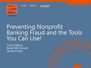 Tom Ciolkosz
Sarah McConnell
James Foster
Preventing Nonprofit
Banking Fraud and the Tools
You Can Use!
 