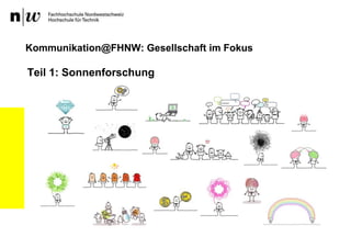 Teil 1: Sonnenforschung
Kommunikation@FHNW: Gesellschaft im Fokus
 