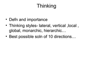 Thinking Defn and importance Thinking styles- lateral, vertical ,local , global, monarchic, hierarchic… Best possible soln of 10 directions… 