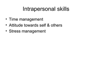 Intrapersonal skills Time management Attitude towards self & others Stress management 