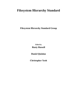 Filesystem Hierarchy Standard
Filesystem Hierarchy Standard Group
Edited by
Rusty Russell
Daniel Quinlan
Christopher Yeoh
 