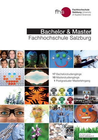 17 Bachelorstudiengänge
10 Masterstudiengänge
	 1 Postgradualer Masterlehrgang
Bachelor & Master
Fachhochschule Salzburg
Wo Wissen wächst!
www.fh-salzburg.ac.at
 