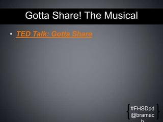 Gotta Share! The Musical
• TED Talk: Gotta Share

#FHSDpd
@bramac

 
