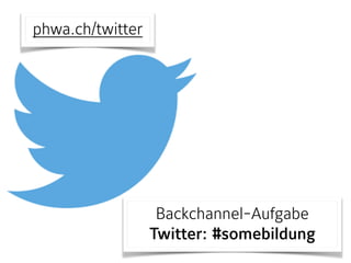 phwa.ch/twitter
Backchannel-Aufgabe 
Twitter: #somebildung
 