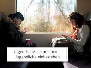 Jugendliche ansprechen =
Jugendliche einbeziehen
 