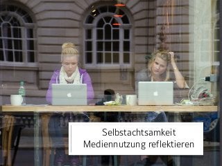 Selbstachtsamkeit 
Mediennutzung reflektieren
 